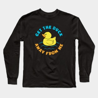 GET THE DUCK AWAY FROM ME Long Sleeve T-Shirt